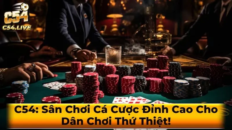 C54: Sân Chơi Cá Cược Đỉnh Cao Cho Dân Chơi Thứ Thiệt!